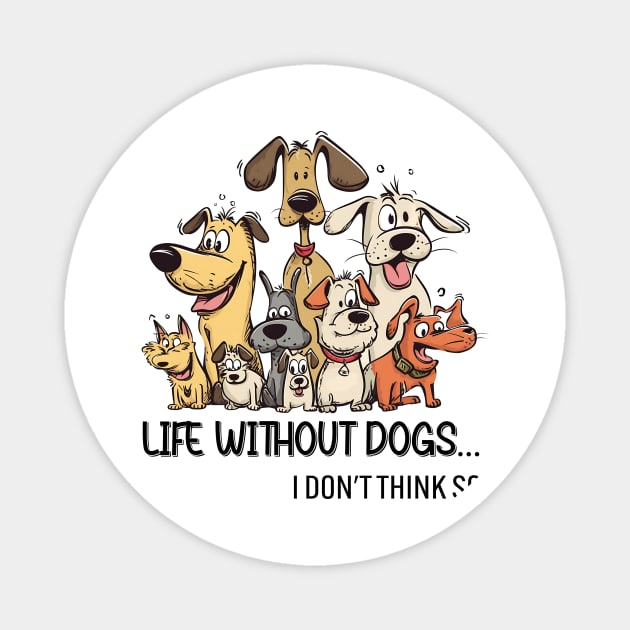 Life Without Dogs I Dont Think So Funny Dogs Lover Magnet by Zaaa Amut Amut Indonesia Zaaaa